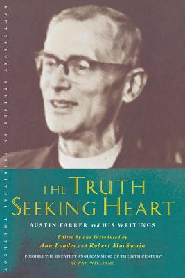 The Truth-Seeking Heart: Austin Farrer and His Writings - Loades, Ann (Editor), and Macswain, Robert (Editor)