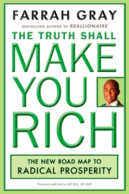The Truth Shall Make You Rich: The New Road Map to Radical Prosperity - Gray, Farrah