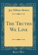 The Truths We Live (Classic Reprint)