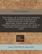 The Tryall of a Christian's Growth in Mortification Purging Out Corruption or Vivification
