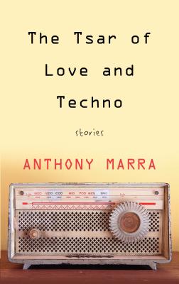 The Tsar of Love and Techno: Stories - Marra, Anthony