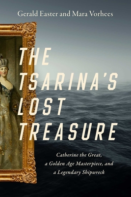 The Tsarina's Lost Treasure: Catherine the Great, a Golden Age Masterpiece, and a Legendary Shipwreck - Easter, Gerald, and Vorhees, Mara