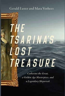 The Tsarina's Lost Treasure: Catherine the Great, a Golden Age Masterpiece, and a Legendary Shipwreck - Easter, Gerald, and Vorhees, Mara