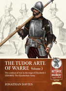 The Tudor Arte of Warre Volume 3: The conduct of war in the reign of Elizabeth I 1558-1603. Campaigns and Battles