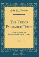 The Tudor Facsimile Texts: Nice Wanton, an Unrecorded Edition (1906) (Classic Reprint)