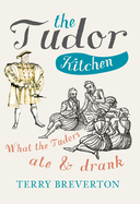 The Tudor Kitchen: What the Tudors Ate & Drank