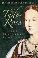 The Tudor Rose: Princess Mary, Henry VIII's Sister