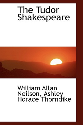 The Tudor Shakespeare - Neilson, William Allan, and Thorndike, Ashley Horace