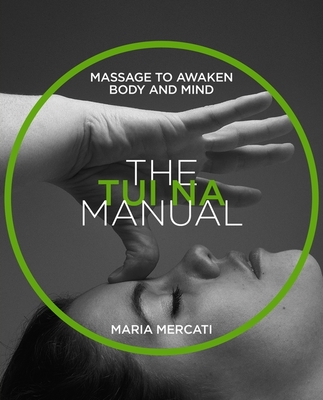 The Tui-Na Manual: Massage to awaken body and mind - Mercati, Maria