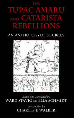 The Tupac Amaru and Catarista Rebellions: An Anthology of Sources - Stavig, Ward (Translated by), and Schmidt, Ella (Translated by), and Walker, Charles (Introduction by)