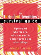 The Turbulent Twenties Survival Guide: Figuring Out Who You Are, What You Want, & Where You're Going After College