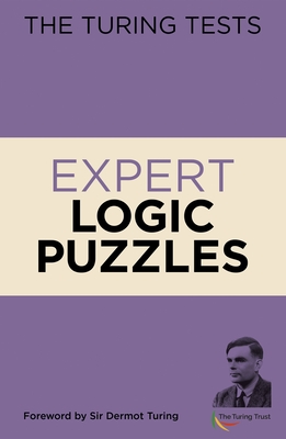 The Turing Tests Expert Logic Puzzles: Foreword by Sir Dermot Turing - Saunders, Eric, and Turing, John Dermot, Sir (Introduction by)
