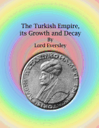 The Turkish Empire, Its Growth and Decay