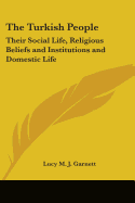The Turkish People: Their Social Life, Religious Beliefs and Institutions and Domestic Life