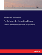 The Turks, the Greeks, and the Slavons: Travels in the Slavonic provinces of Turkey-in-Europe