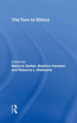 The Turn to Ethics - Garber, Marjorie (Editor), and Hanssen, Beatrice (Editor), and Walkowitz, Rebecca L, Professor (Editor)