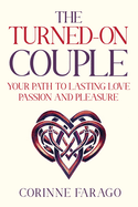 The Turned-On Couple: Your Path to Lasting Love Passion and Pleasure