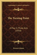 The Turning Point: A Play In Three Acts (1910)
