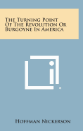 The Turning Point of the Revolution or Burgoyne in America - Nickerson, Hoffman