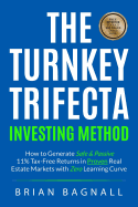 The Turnkey Trifecta Investing Method: How to Generate Safe & Passive 11% Tax-Free Returns in Proven Real Estate Markets with Zero Learning Curve