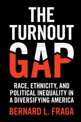 The Turnout Gap: Race, Ethnicity, and Political Inequality in a Diversifying America - Fraga, Bernard L