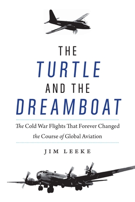 The Turtle and the Dreamboat: The Cold War Flights That Forever Changed the Course of Global Aviation - Leeke, Jim