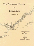 The Tuscarawas Valley in Indian Days, 1750-1797: Original Journals & Old Maps