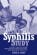 The Tuskegee Syphilis Study: An Insiders' Account of the Shocking Medical Experiment Conducted by Government Doctors Against African American Men