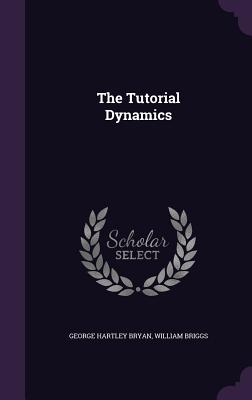 The Tutorial Dynamics - Bryan, George Hartley, and Briggs, William