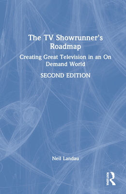 The TV Showrunner's Roadmap: Creating Great Television in an on Demand World - Landau, Neil