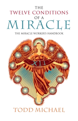 The Twelve Conditions of a Miracle: The Miracle Worker's Handbook - Michael, Todd