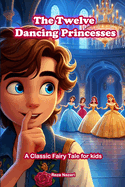 The Twelve Dancing Princesses: A Classic Fairy Tale for Kids