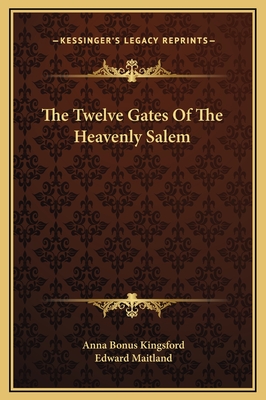 The Twelve Gates of the Heavenly Salem - Kingsford, Anna Bonus, and Maitland, Edward