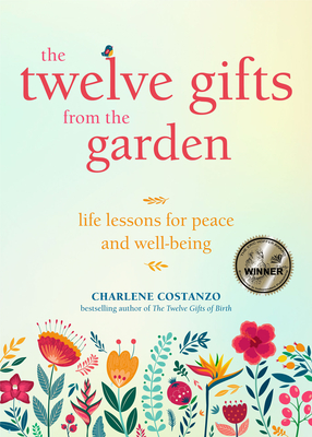 The Twelve Gifts from the Garden: Life Lessons for Peace and Well-Being (Tropical Climate Gardening, Horticulture and Botany Essays) - Costanzo, Charlene