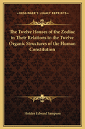 The Twelve Houses of the Zodiac in Their Relations to the Twelve Organic Structures of the Human Constitution