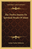 The Twelve Imams Or Spiritual Heads Of Islam