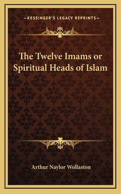 The Twelve Imams or Spiritual Heads of Islam - Wollaston, Arthur Naylor, Sir