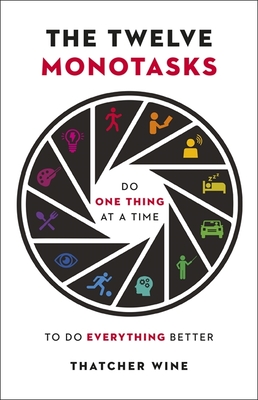 The Twelve Monotasks: Do One Thing At A Time To Do Everything Better - Wine, Thatcher