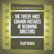 The Twelve Most Common Mistakes of Beginning Directors: Power Tools for Future Filmmakers and Culture Changers