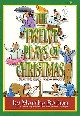 The Twelve Plays of Christmas: A Dozen Sketches for Yuletide Occasions - Bolton, Martha