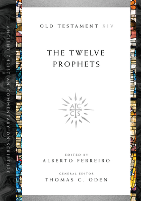 The Twelve Prophets: Volume 14 Volume 14 - Ferreiro, Alberto (Editor), and Oden, Thomas C (Editor)