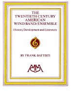 The twentieth century American wind band/ensemble : history, development and literature - Battisti, Frank L.