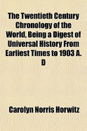 The Twentieth Century Chronology of the World, Being a Digest of Universal History from Earliest Times to 1903 A. D
