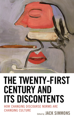 The Twenty-First Century and Its Discontents: How Changing Discourse Norms are Changing Culture - Simmons, Jack (Editor), and Nordenhaug, Erik (Contributions by), and McIntyre, Kenneth B (Contributions by)
