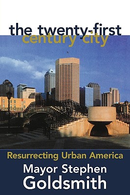 The Twenty-First Century City: Resurrecting Urban America - Goldsmith, Stephen, Professor