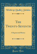 The Twenty-Seventh: A Regimental History (Classic Reprint)