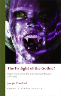 The Twilight of the Gothic?: Vampire Fiction and the Rise of the Paranormal Romance, 1991-2012