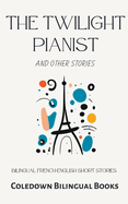 The Twilight Pianist and Other Stories: Bilingual French-English Short Stories