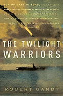 The Twilight Warriors: The Deadliest Naval Battle of World War II and the Men Who Fought It