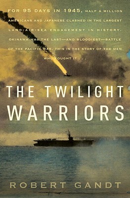 The Twilight Warriors: The Deadliest Naval Battle of World War II and the Men Who Fought It - Gandt, Robert